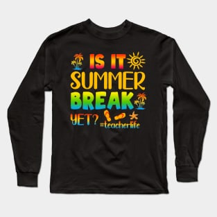 Is It Summer Break Yet Teacher Life Last Day Of School Long Sleeve T-Shirt